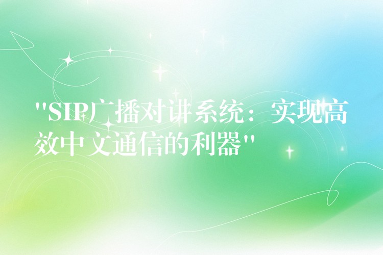 “SIP廣播對(duì)講系統(tǒng):實(shí)現(xiàn)高效中文通信的利器” “SIP廣播對(duì)講系統(tǒng):實(shí)現(xiàn)高效中文通信的利器”