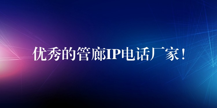 優(yōu)秀的管廊IP電話廠家！