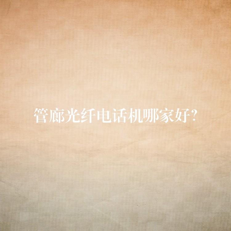 管廊光纖電話機(jī)哪家好？