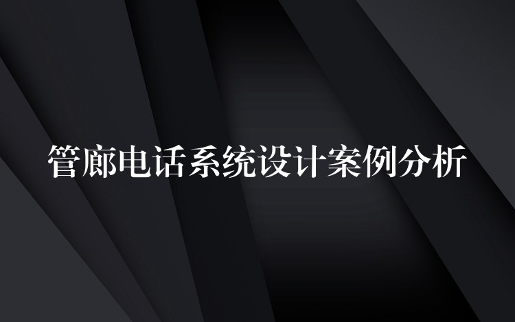  管廊電話系統(tǒng)設(shè)計案例分析