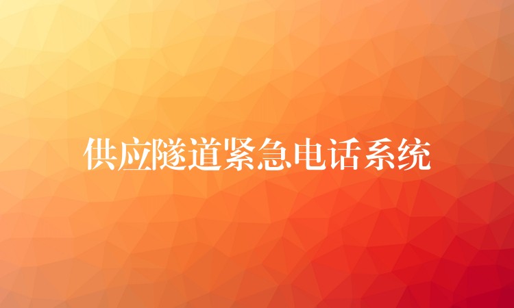 供應(yīng)隧道緊急電話系統(tǒng) 供應(yīng)隧道緊急電話系統(tǒng)