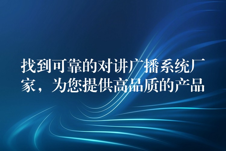  找到可靠的對講廣播系統(tǒng)廠家，為您提供高品質(zhì)的產(chǎn)品