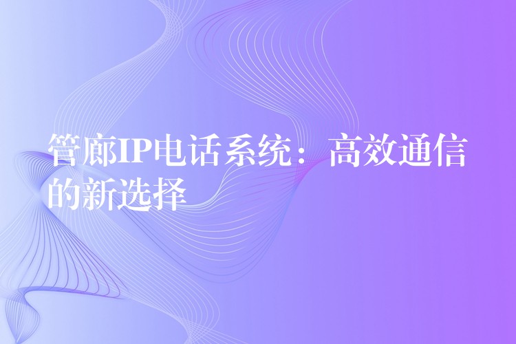  管廊IP電話系統(tǒng)：高效通信的新選擇