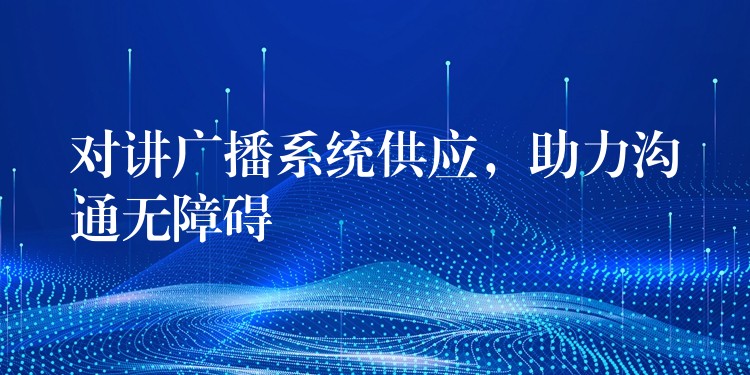 對講廣播系統(tǒng)供應(yīng)，助力溝通無障礙
