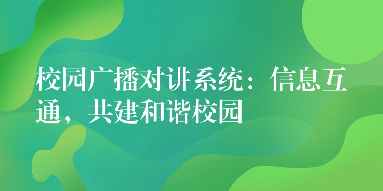 校園廣播對(duì)講系統(tǒng)：信息互通，共建和諧校園