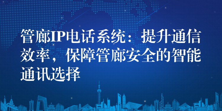 管廊IP電話系統：提升通信效率，保障管廊安全的智能通訊選擇