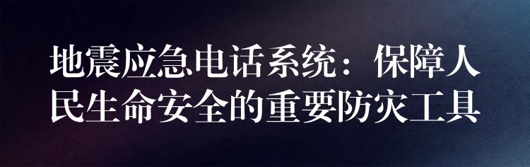 地震應(yīng)急電話系統(tǒng):保障人民生命安全的重要防災(zāi)工具 地震應(yīng)急電話系統(tǒng):保障人民生命安全的重要防災(zāi)工具