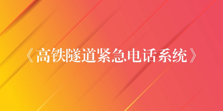 《高鐵隧道緊急電話系統(tǒng)》 《高鐵隧道緊急電話系統(tǒng)》
