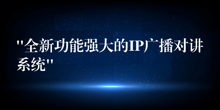 “全新功能強(qiáng)大的IP廣播對(duì)講系統(tǒng)” “全新功能強(qiáng)大的IP廣播對(duì)講系統(tǒng)”