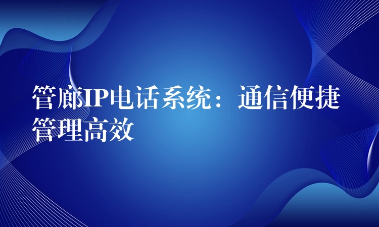 管廊IP電話系統(tǒng):通信便捷 管理高效 管廊IP電話系統(tǒng):通信便捷 管理高效