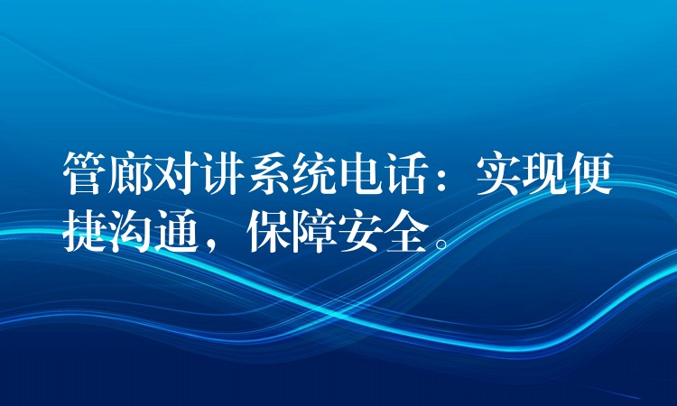 管廊對講系統(tǒng)電話：實(shí)現(xiàn)便捷溝通，保障安全。