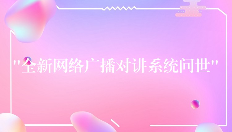  “全新網(wǎng)絡(luò)廣播對講系統(tǒng)問世”