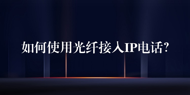  如何使用光纖接入IP電話？