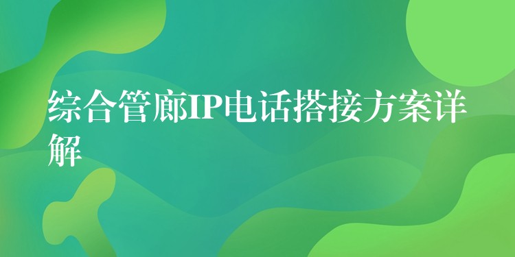 綜合管廊IP電話搭接方案詳解 綜合管廊IP電話搭接方案詳解