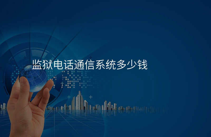  監(jiān)獄電話通信系統(tǒng)多少錢