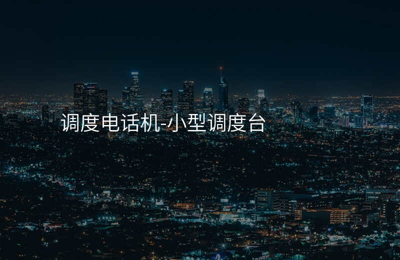 調(diào)度電話(huà)機(jī)-小型調(diào)度臺(tái)