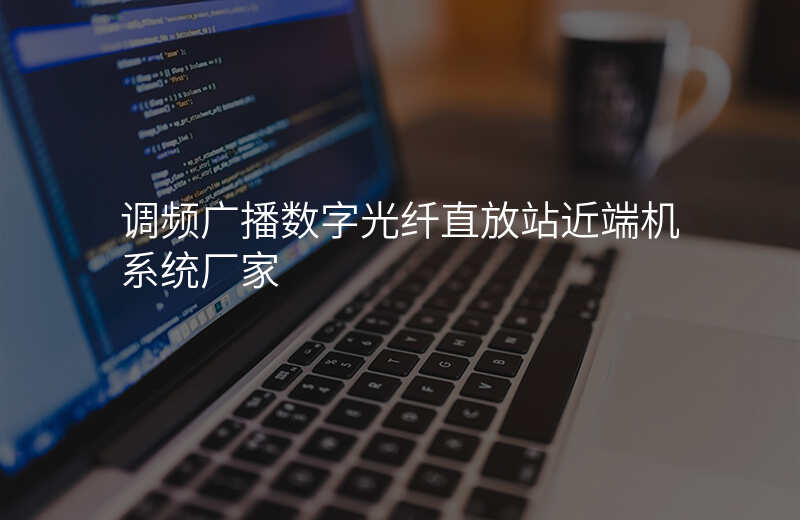  調頻廣播數(shù)字光纖直放站近端機系統(tǒng)廠家