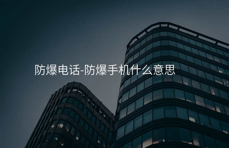  防爆電話-防爆手機什么意思